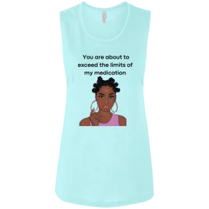 You Are About to Exceed the Limits of My Medication Ladies' Flowy Muscle Tank